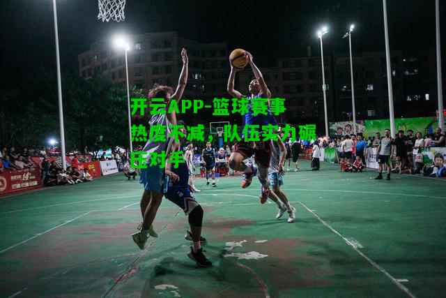 篮球赛事热度不减，队伍实力碾压对手